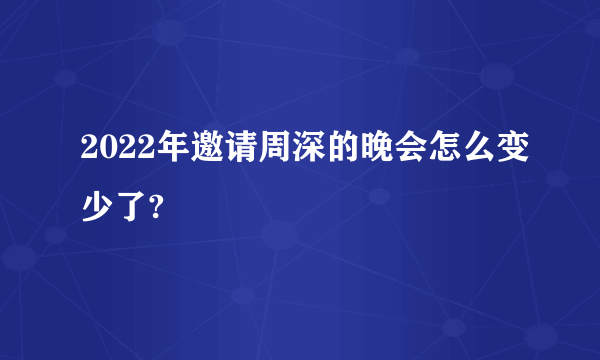 2022年邀请周深的晚会怎么变少了?