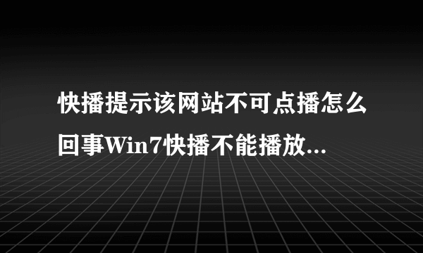 快播提示该网站不可点播怎么回事Win7快播不能播放提示该网站不可点播的图文解决办法