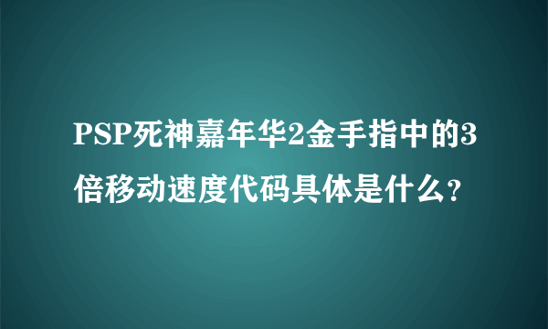 PSP死神嘉年华2金手指中的3倍移动速度代码具体是什么？