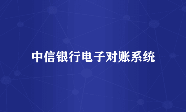 中信银行电子对账系统