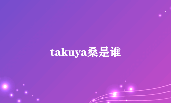 takuya桑是谁