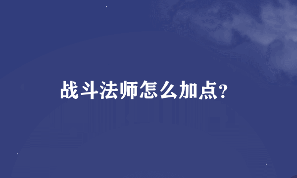 战斗法师怎么加点？