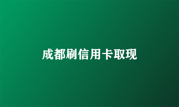 成都刷信用卡取现