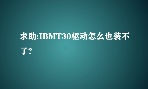 求助:IBMT30驱动怎么也装不了?