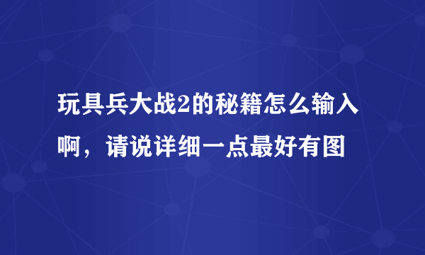 玩具兵大战2的秘籍怎么输入啊，请说详细一点最好有图