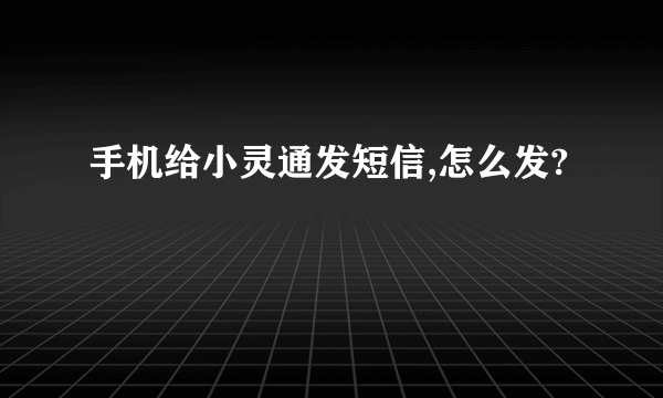 手机给小灵通发短信,怎么发?