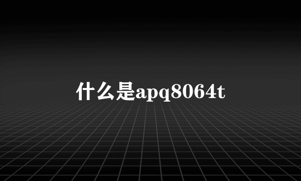 什么是apq8064t