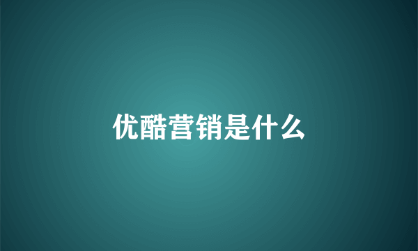 优酷营销是什么