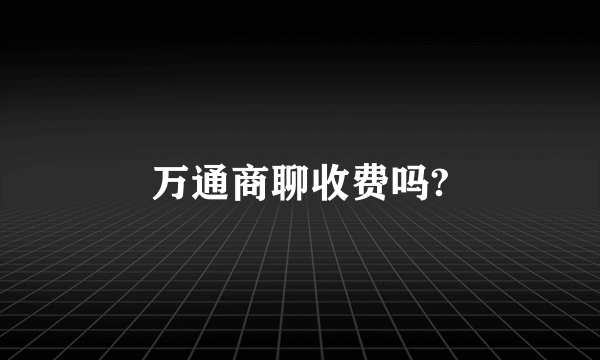万通商聊收费吗?