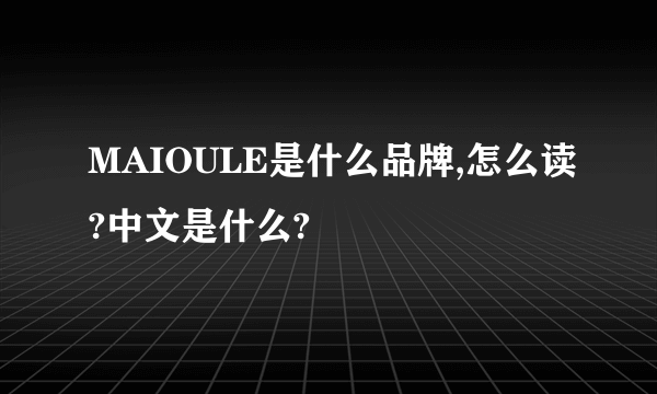 MAIOULE是什么品牌,怎么读?中文是什么?