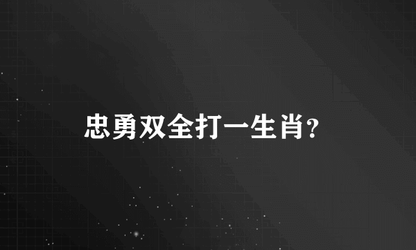 忠勇双全打一生肖？
