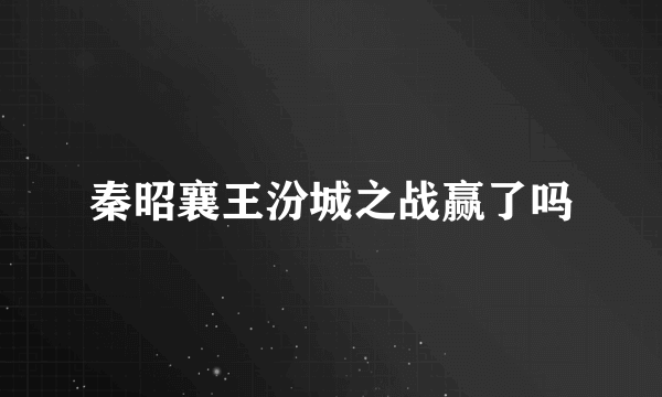 秦昭襄王汾城之战赢了吗