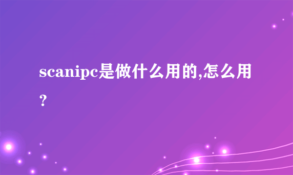 scanipc是做什么用的,怎么用?