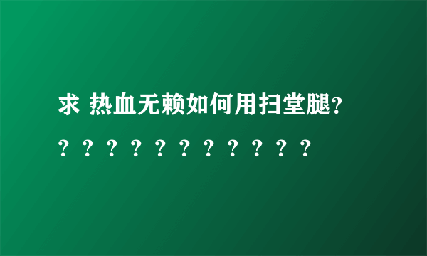 求 热血无赖如何用扫堂腿？？？？？？？？？？？？