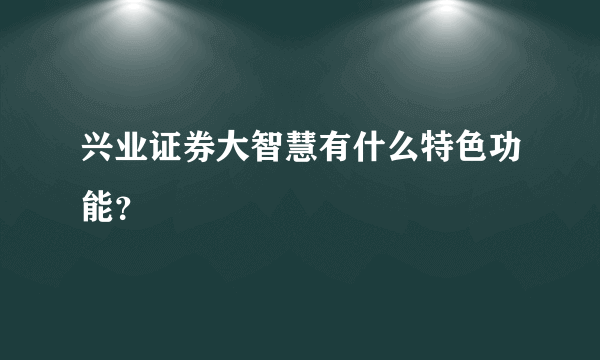 兴业证券大智慧有什么特色功能？
