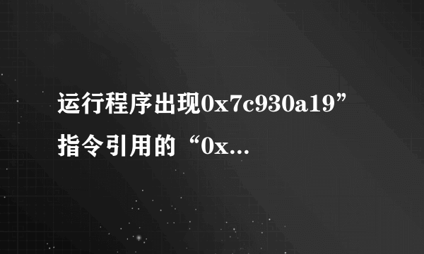 运行程序出现0x7c930a19”指令引用的“0x00000000”内存，该内存不能为“read”谁知怎解决？