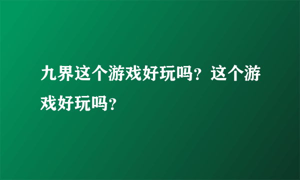 九界这个游戏好玩吗？这个游戏好玩吗？