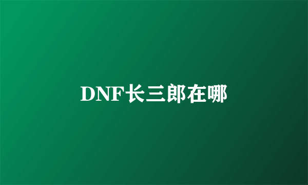 DNF长三郎在哪