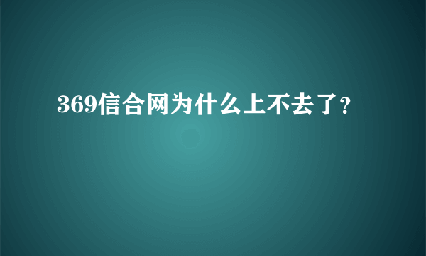 369信合网为什么上不去了？