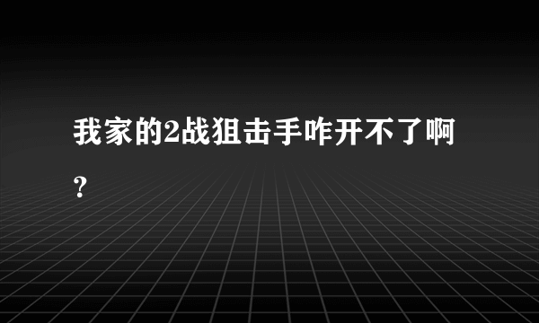 我家的2战狙击手咋开不了啊？