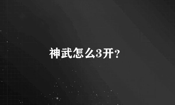 神武怎么3开？