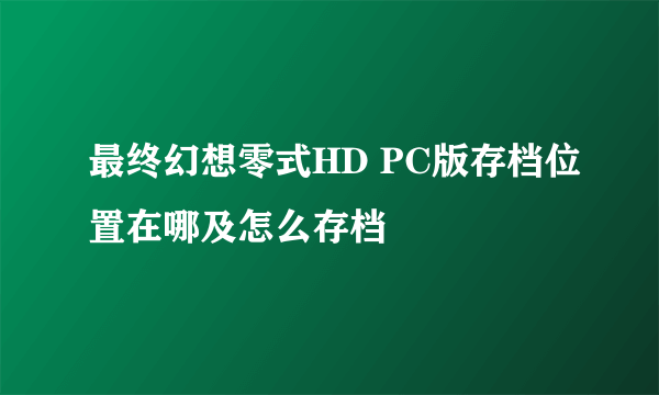 最终幻想零式HD PC版存档位置在哪及怎么存档