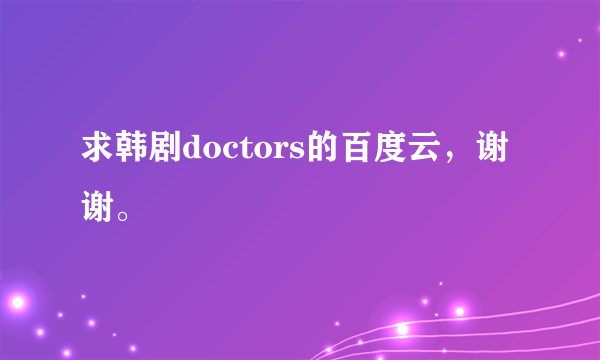 求韩剧doctors的百度云，谢谢。