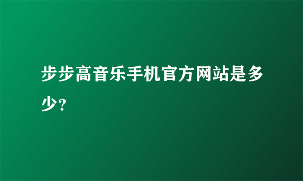 步步高音乐手机官方网站是多少？