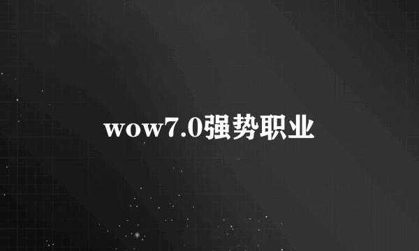 wow7.0强势职业