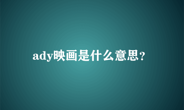ady映画是什么意思?