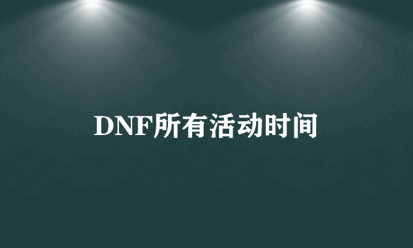 DNF所有活动时间