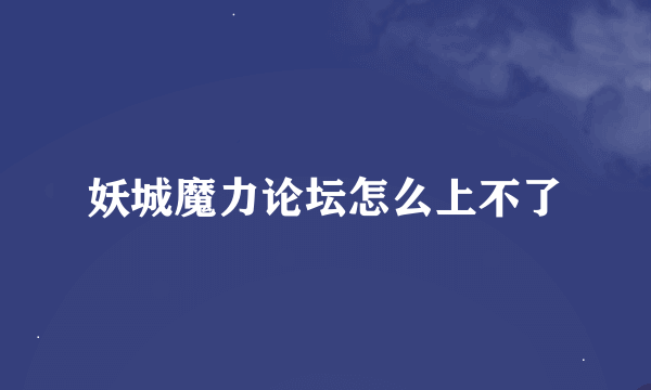 妖城魔力论坛怎么上不了