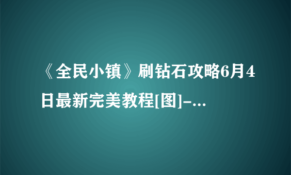 《全民小镇》刷钻石攻略6月4日最新完美教程[图]-手游攻略-游戏鸟手游网