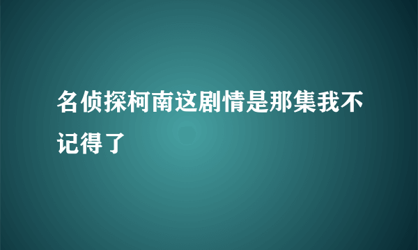 名侦探柯南这剧情是那集我不记得了