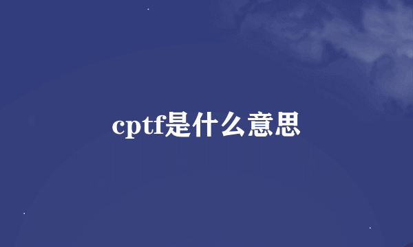 cptf是什么意思