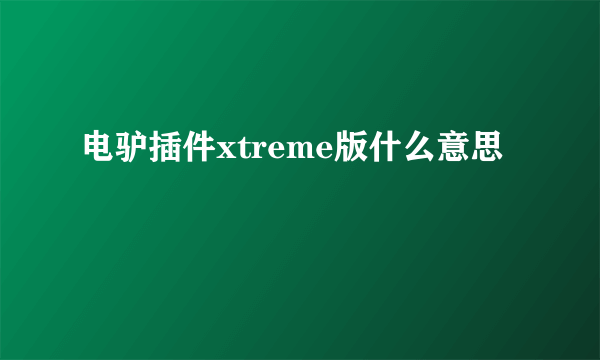 电驴插件xtreme版什么意思