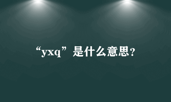 “yxq”是什么意思？