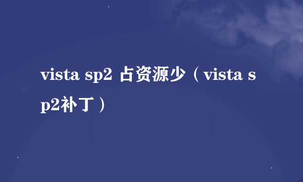 vista sp2 占资源少（vista sp2补丁）