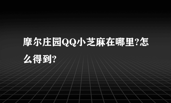 摩尔庄园QQ小芝麻在哪里?怎么得到?