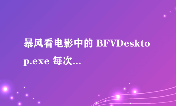 暴风看电影中的 BFVDesktop.exe 每次启动电脑都要自动运行，试了N种办法也去不掉。