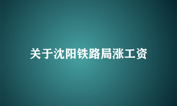 关于沈阳铁路局涨工资