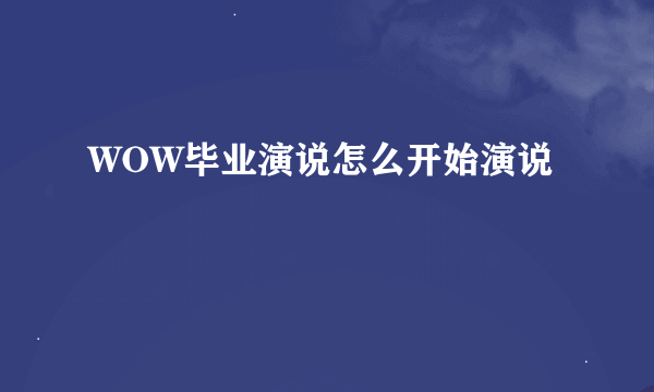 WOW毕业演说怎么开始演说