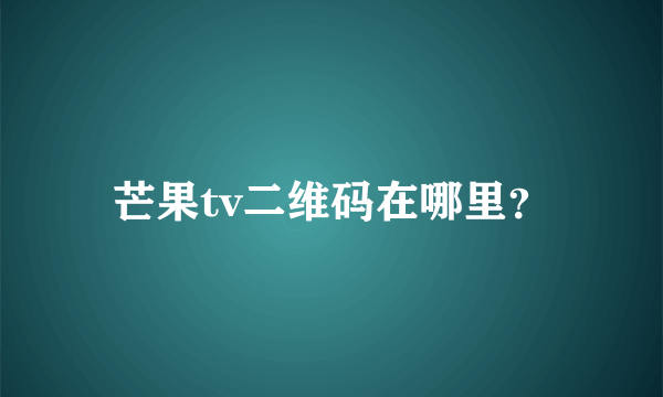 芒果tv二维码在哪里？