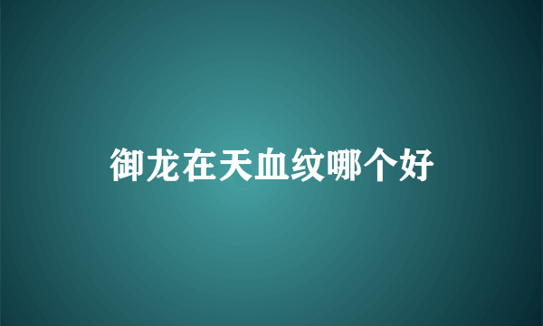 御龙在天血纹哪个好