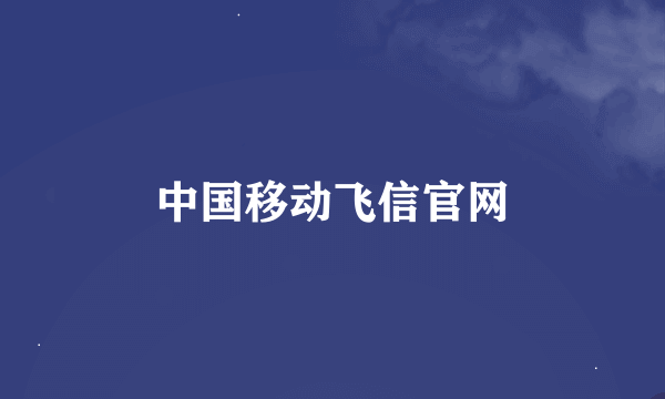 中国移动飞信官网