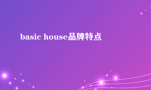 basic house品牌特点