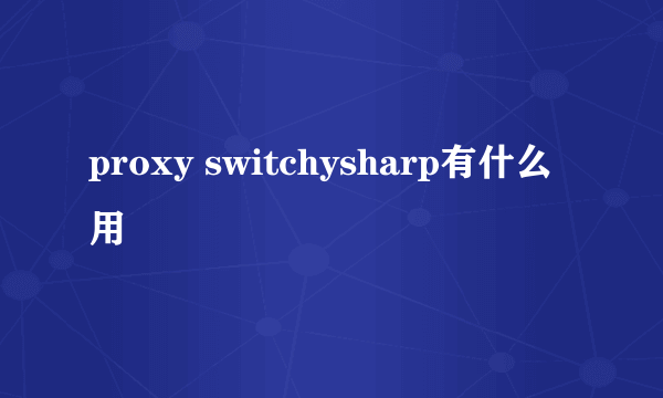 proxy switchysharp有什么用