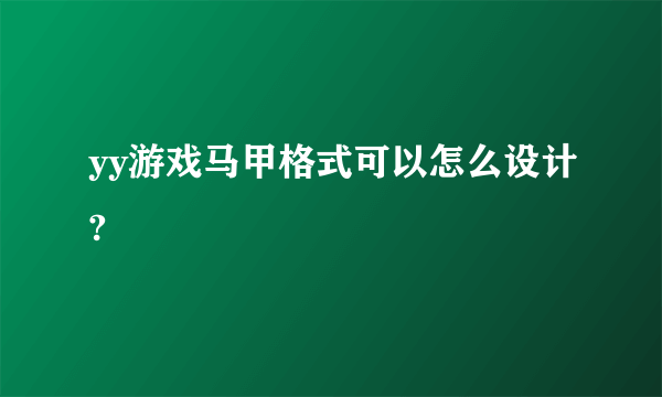 yy游戏马甲格式可以怎么设计?