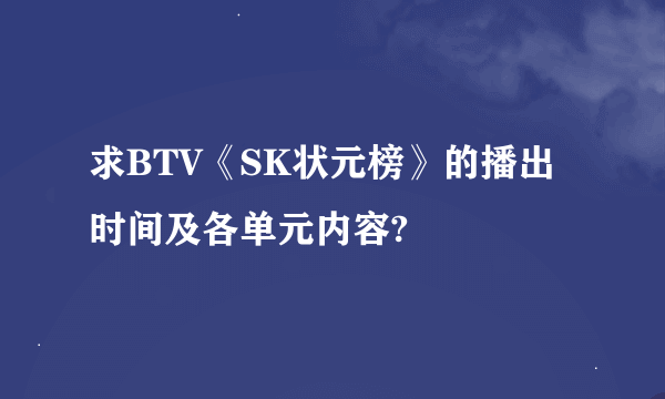 求BTV《SK状元榜》的播出时间及各单元内容?