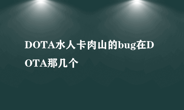 DOTA水人卡肉山的bug在DOTA那几个
